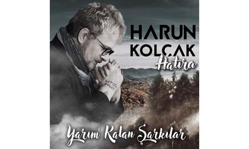 HARUN KOLÇAK'IN 'YARIM KALAN ŞARKILAR'I ALBÜMDE TOPLANDI